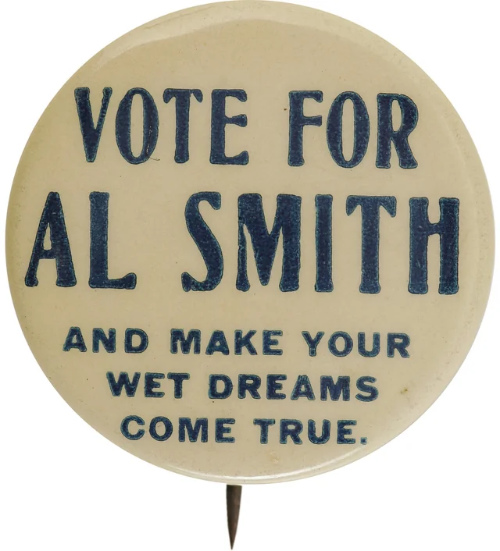 A 1928 button for Al Smith that says 'Vote for Al Smith and make your wet dreams come true.