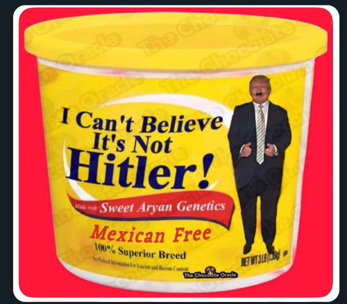 A parody container of 'I Can't
Believe It's Not Butter' with a picture of Donald Trump with a Hitler mustache, and the label 'I Can't Believe It's Not Hitler'