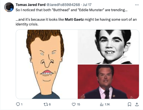 So I noticed that both 'Butthead' and 'Eddie Munster' are trending... and it's because it looks like Matt Gaetz might be having some sort of an identity crisis.
