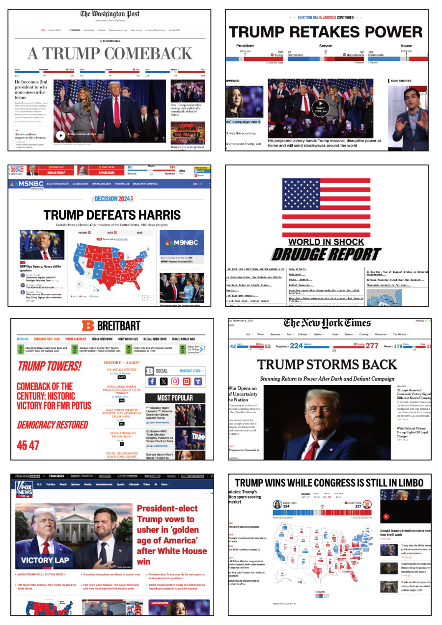 'A Trump Comeback' (WaPo), 'Trump
Retakes Power' (CNN), 'Trump Defeats Harris' (MSNBC), 'World in Shock' (Drudge), 'Trump Towers!' (Breitbart), 'Trump Storms Back'
(NYT), 'Victory Lap' (Fox), 'Trump Wins While Congress Still in Limbo' (Politico)