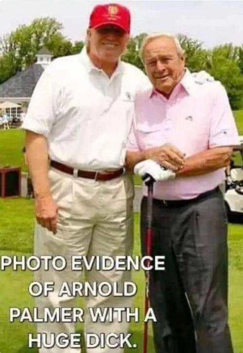 Donald Trump and Arnold Palmer
posing for the camera, with the caption 'PHOTO EVIDENCE OF ARNOLD PALMER WITH A HUGE DICK.