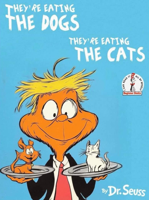 It's a cover that looks like
a Dr. Seuss book called 'They're Eating the Dogs, They're Eating the Cats'; it also has a Trump-looking orange figure
on it