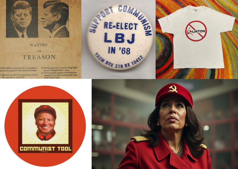 A wanted poster accusing 
JFK of treason, a button saying that you should vote LBJ if you want communism, an anti-Clinton t-shirt where the C
is a hammer and sickle, a button accusing Joe Biden of being a Communist tool, and an AI-generated image of Kamala 
Harris in communist regalia