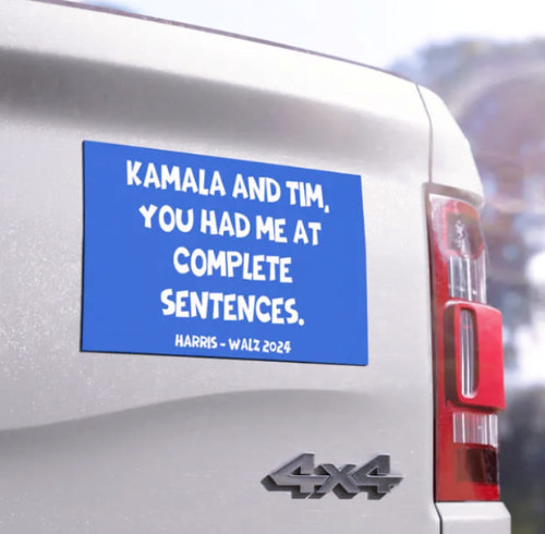 A bumper sticker says:
'KAMALA AND TIM, YOU HAD ME AT COMPLETE SENTENCES.'