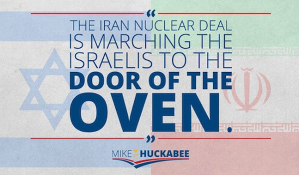 'THE IRAN NUCLEAR DEAL IS MARCHING THE ISRAELIS TO THE DOOR OF THE OVEN.' - Mike Huckabee